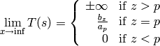 \lim_{x \rightarrow \inf} T(s) = \left\{
\begin{array}{rl}
\pm \infty       & \text{if } z > p \\
\frac{b_z}{a_p}  & \text{if } z = p \\
0                & \text{if } z < p \\
\end{array} \right.