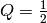 Q = \frac{1}{2}