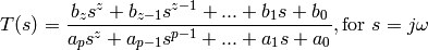 T(s) = \frac{b_z s^z + b_{z-1} s^{z-1} + ... + b_1 s + b_0}
            {a_p s^z + a_{p-1} s^{p-1} + ... + a_1 s + a_0}, 
            \text{for } s = j \omega